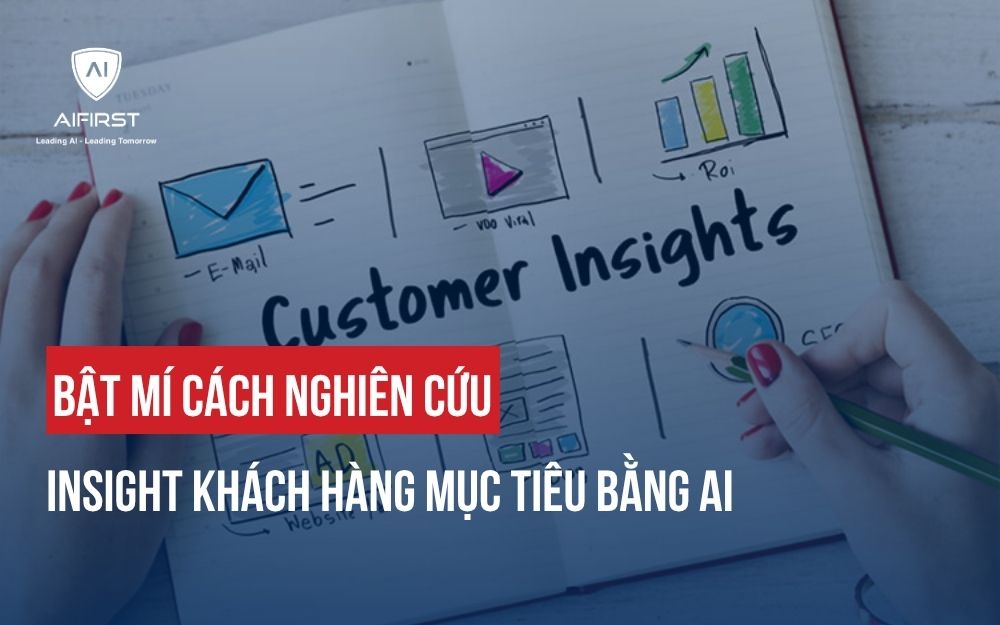 BẬT MÍ CÁCH NGHIÊN CỨU INSIGHT KHÁCH HÀNG MỤC TIÊU BẰNG AI